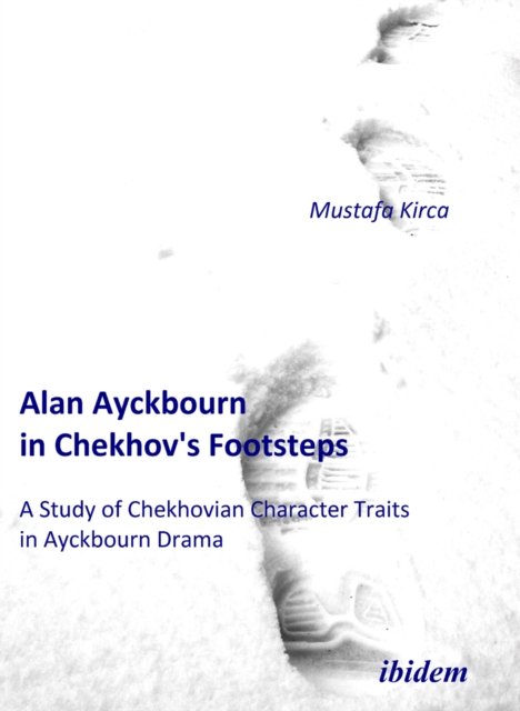 Alan Ayckbourn in Chekhov's Footsteps. A Study of Chekhovian Character Traits in Ayckbourn Drama
