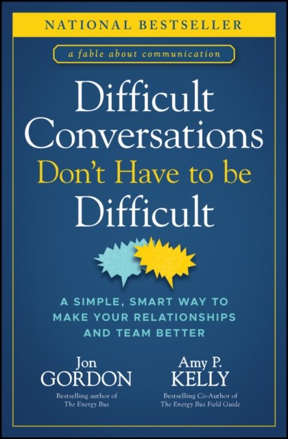 Difficult Conversations Don't Have to Be Difficult  – A Simple, Smart Way to Make Your Relationships and Team Better