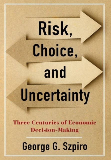 Risk, Choice, and Uncertainty – Three Centuries of Economic Decision–Making