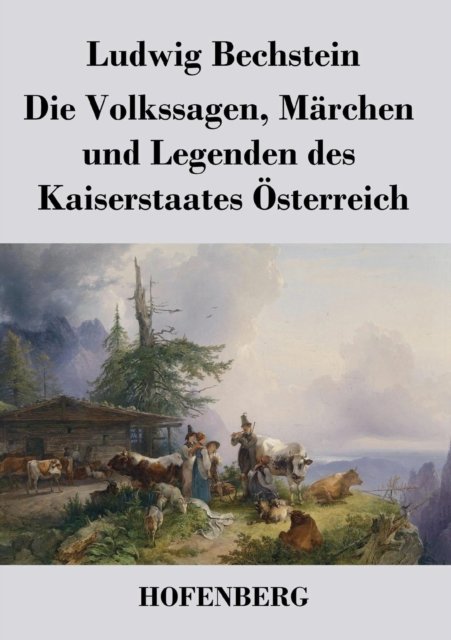 Die Volkssagen, Marchen und Legenden des Kaiserstaates Osterreich
