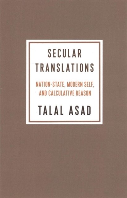 Secular Translations – Nation–State, Modern Self, and Calculative Reason