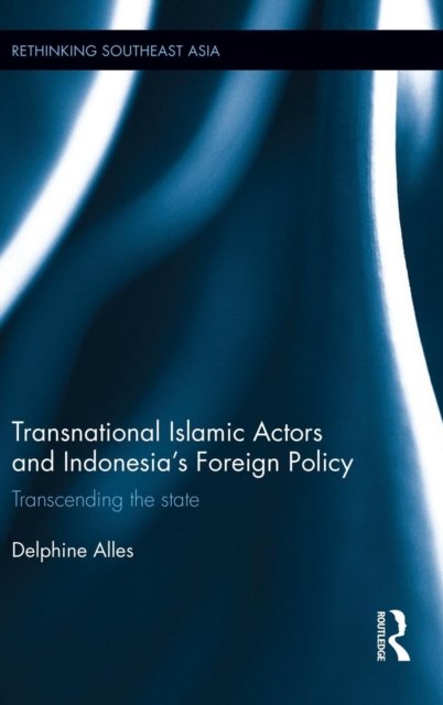 Transnational Islamic Actors and Indonesia?s Foreign Policy