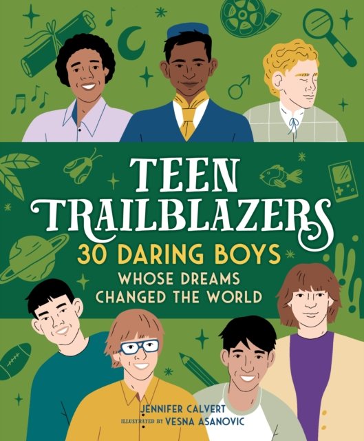 Teen Trailblazers: 30 Daring Boys Whose Dreams Changed the World