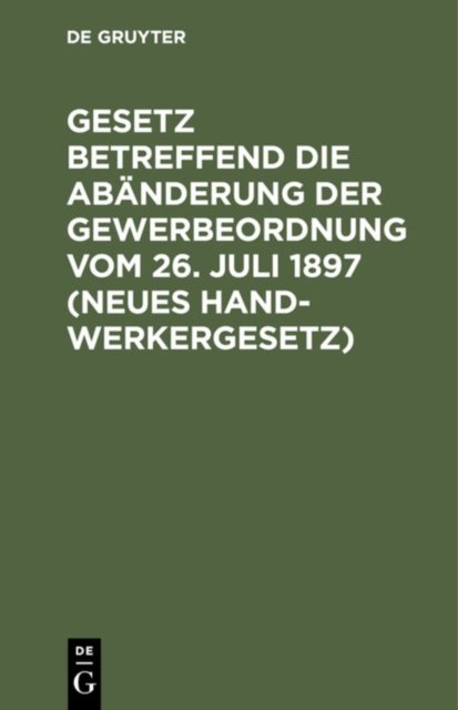 Gesetz Betreffend Die Abanderung Der Gewerbeordnung Vom 26. Juli 1897 (Neues Handwerkergesetz)
