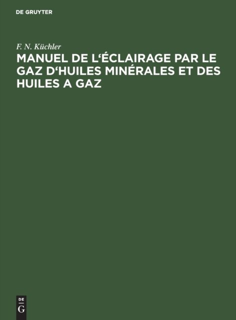 Manuel de l'Eclairage Par Le Gaz d'Huiles Minerales Et Des Huiles a Gaz