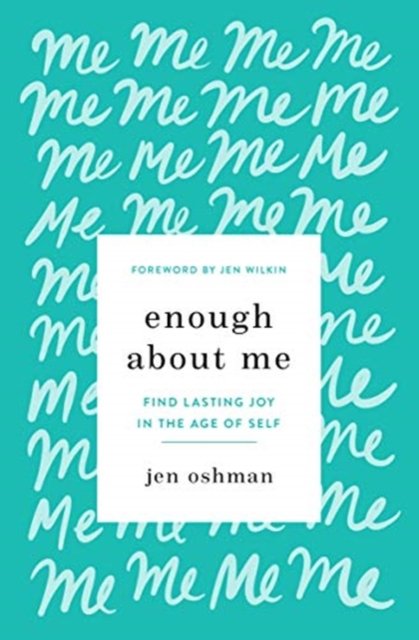 Enough about Me – Find Lasting Joy in the Age of Self