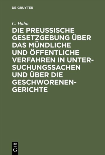 Die Preussische Gesetzgebung Uber Das Mundliche Und Offentliche Verfahren in Untersuchungssachen Und Uber Die Geschworenen-Gerichte