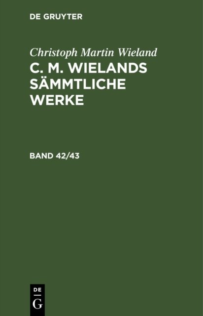 Christoph Martin Wieland: C. M. Wielands Sammtliche Werke. Band 42/43