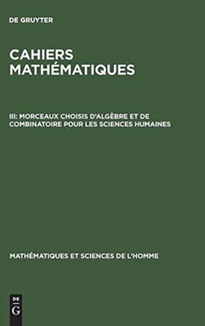 Cahiers mathematiques, III, Morceaux choisis d'algebre et de combinatoire pour les sciences humaines