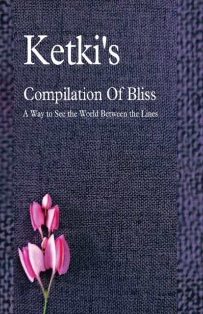Ketki''s Compilation Of Bliss - A Way to See the World Between the Lines
