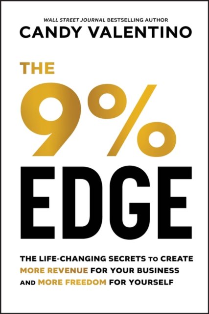 The 9% Edge – The Life–Changing Secrets to Create More Revenue for Your Business and More Freedom for Yourself
