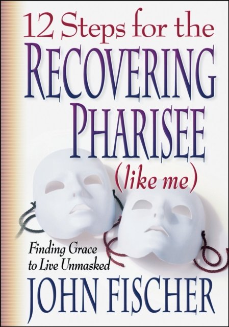 12 Steps for the Recovering Pharisee (like me)