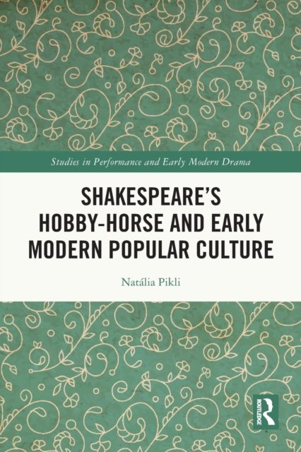 Shakespeare''s Hobby-horse and Early Modern Popular Culture