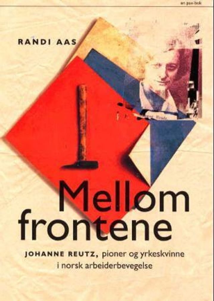 Mellom frontene - Johanne Reutz - pioner og yrkeskvinne i norsk arbeiderbevegelse
