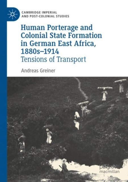 Human Porterage and Colonial State Formation in German East Africa, 1880s-1914