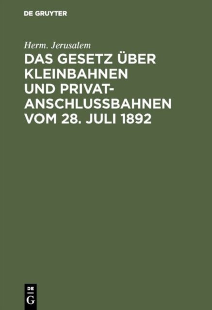 Das Gesetz uber Kleinbahnen und Privatanschlußbahnen vom 28. Juli 1892