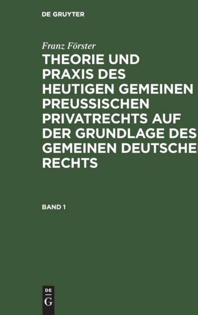 Theorie und Praxis des heutigen gemeinen preußischen Privatrechts auf der Grundlage des gemeinen deutschen Rechts. Band 1