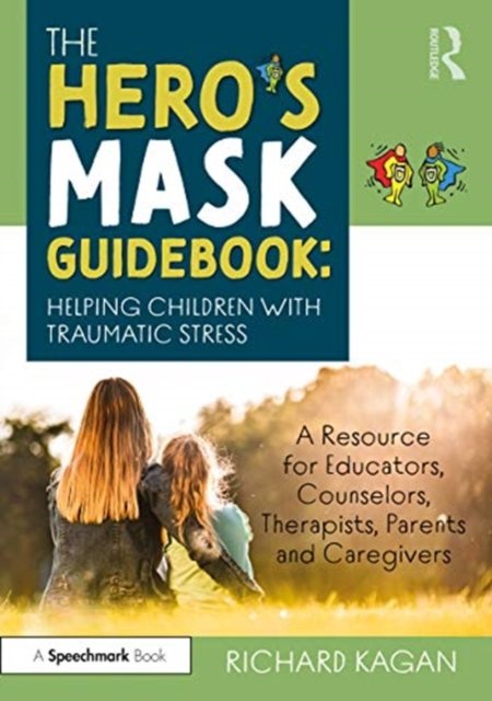 The Hero?s Mask Guidebook: Helping Children With Traumatic Stress