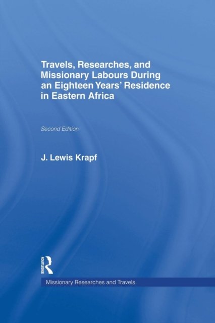 Travels, Researches and Missionary Labours During an Eighteen Years' Residence in Eastern Africa