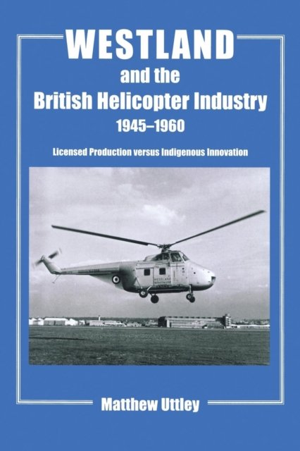 Westland and the British Helicopter Industry 1945-1960
