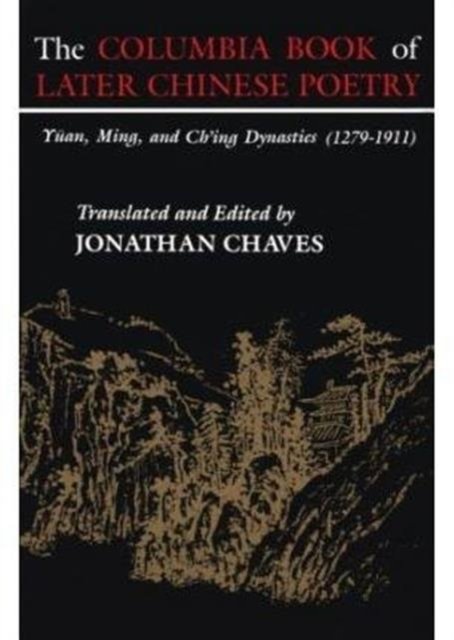 The Columbia Book of Later Chinese Poetry – Yuan, Ming, and Ch`ing Dynasties (1279–1911)