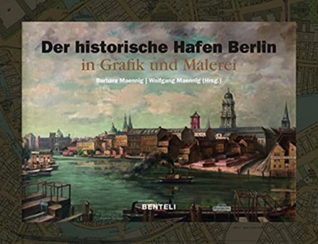 Der Historische Hafen Berlin in Malerei und Grafik 1778-2004 / The Historic Harbor of Berlin Paintings and Graphic Arts 1778-2004