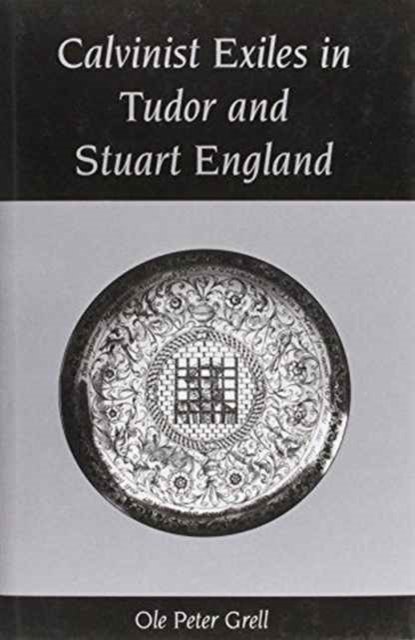Calvinist Exiles in Tudor and Stuart England