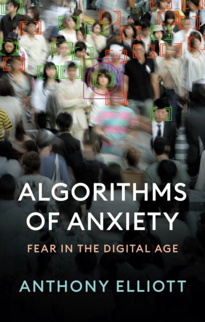Algorithms of Anxiety – Fear in the Digital Age