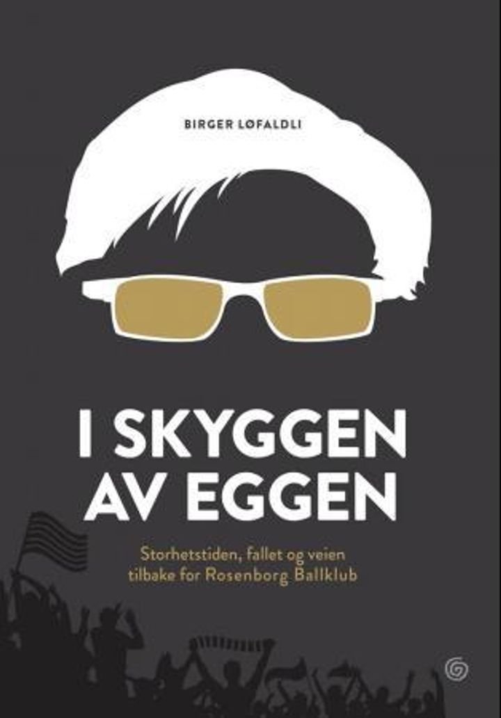 I skyggen av Eggen - storhetstiden, fallet og veien tilbake for Rosenborg ballklubb