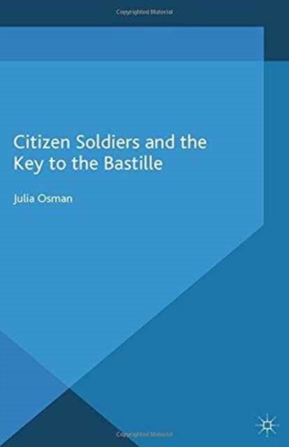 Citizen Soldiers and the Key to the Bastille