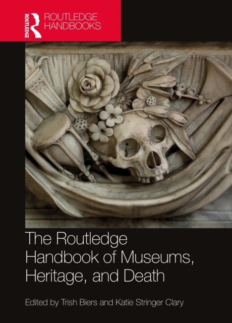The Routledge Handbook of Museums, Heritage and Death