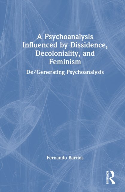 A Psychoanalysis Influenced by Dissidence, Decoloniality, and Feminism