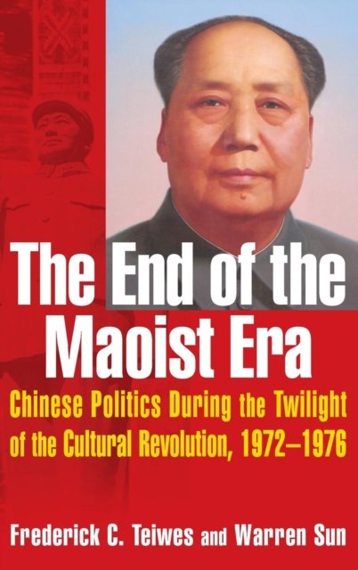 The End of the Maoist Era: Chinese Politics During the Twilight of the Cultural Revolution, 1972-1976