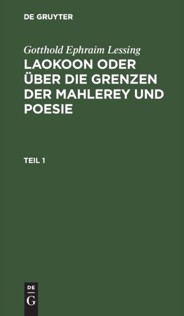 Gotthold Ephraim Lessing: Laokoon Oder Uber Die Grenzen Der Mahlerey Und Poesie. Teil 1