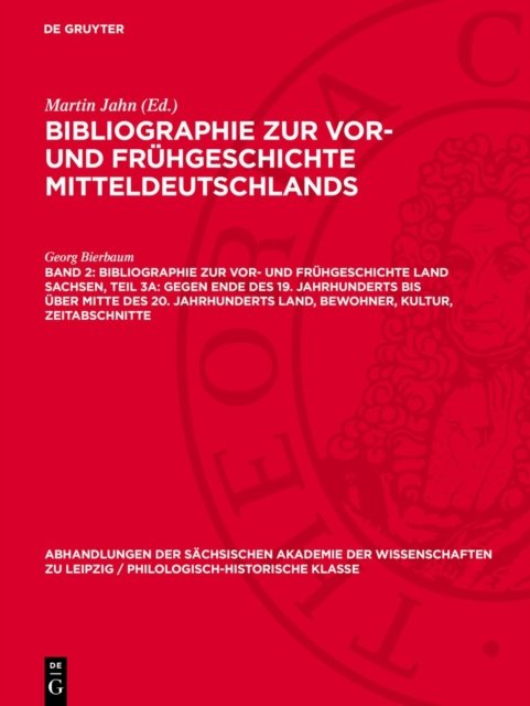 Bibliographie Zur Vor- Und Fruhgeschichte Land Sachsen, Teil 3a: Gegen Ende Des 19. Jahrhunderts Bis Uber Mitte Des 20. Jahrhunderts Land, Bewohner, Kultur, Zeitabschnitte