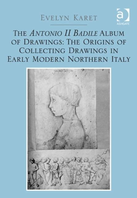 The Antonio II Badile Album of Drawings: The Origins of Collecting Drawings in Early Modern Northern Italy