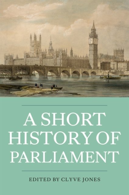 A Short History of Parliament – England, Great Britain, the United Kingdom, Ireland and Scotland
