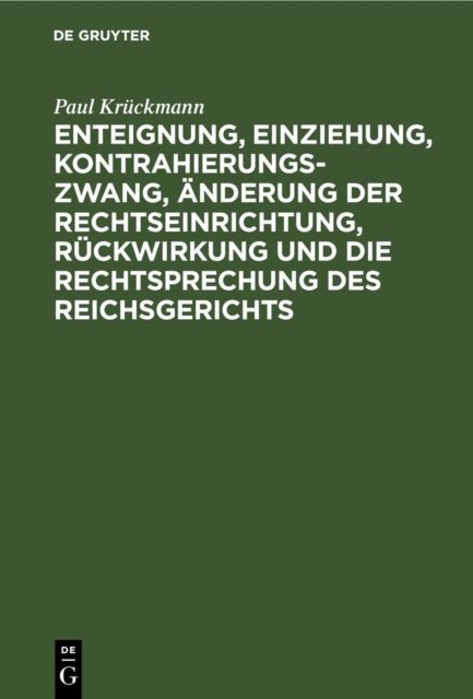 Enteignung, Einziehung, Kontrahierungszwang, Anderung Der Rechtseinrichtung, Ruckwirkung Und Die Rechtsprechung Des Reichsgerichts