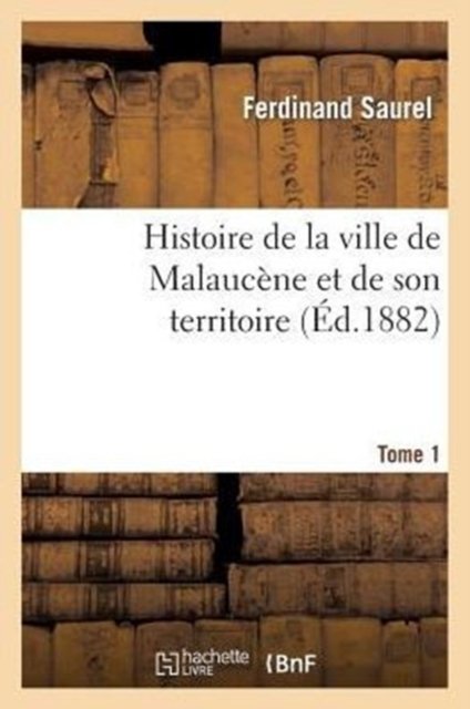 Histoire de la ville de Malaucène et de son territoire. Tome 1