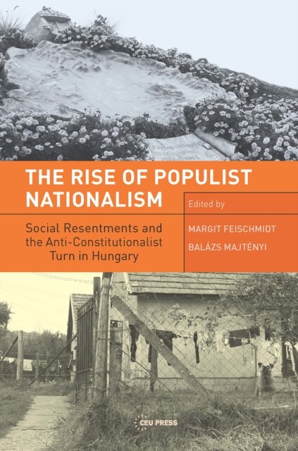 The Rise of Populist Nationalism – Social Resentments and Capturing the Constitution in Hungary