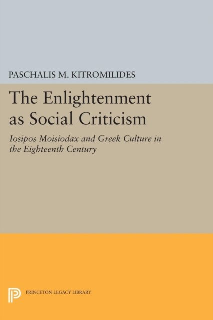The Enlightenment as Social Criticism – Iosipos Moisiodax and Greek Culture in the Eighteenth Century