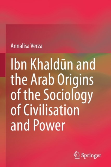Ibn Khaldun and the Arab Origins of the Sociology of Civilisation and Power