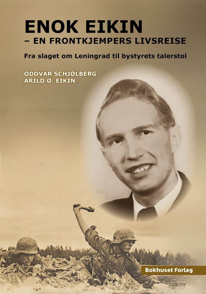Enok Eikin - en frontkjempers livsreise : fra slaget om Leningrad til bystyrets talerstol