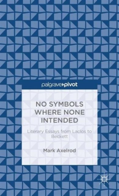 No Symbols Where None Intended: Literary Essays from Laclos to Beckett