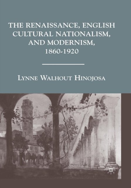 The Renaissance, English Cultural Nationalism, and Modernism, 1860–1920