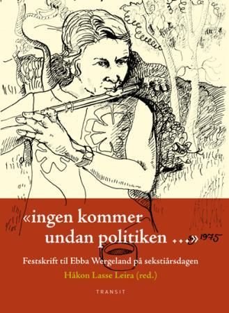 Ingen kommer undan politiken - festskrift til Ebba Wergeland på sekstiårsdagen
