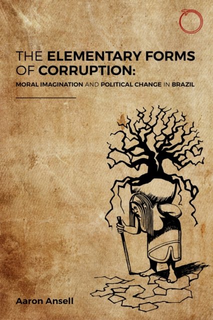 The Elementary Forms of Corruption – Moral Imagination and Political Change in Brazil