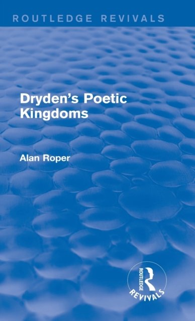 Dryden''s Poetic Kingdoms (Routledge Revivals)