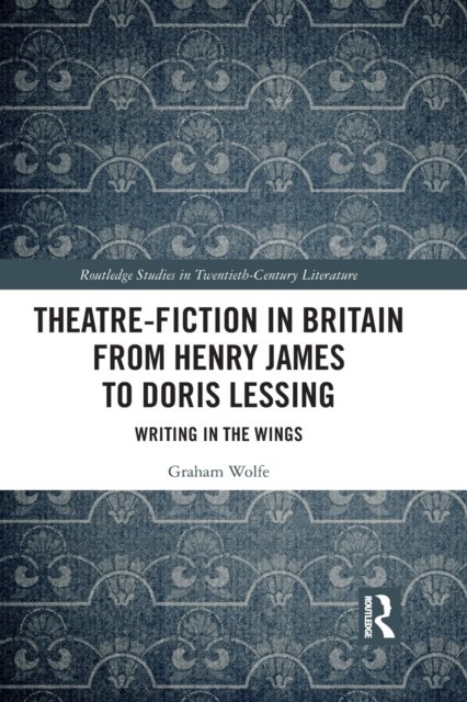 Theatre-Fiction in Britain from Henry James to Doris Lessing