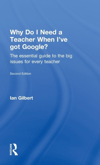 Why Do I Need a Teacher When I''ve got Google?